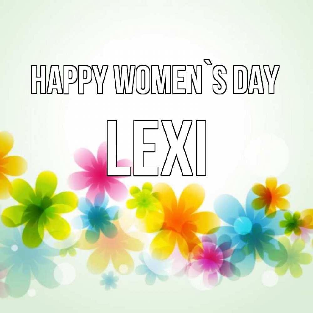 Greetings card с именем, Lexi happy women`s day цветы Greetings with text for free download 